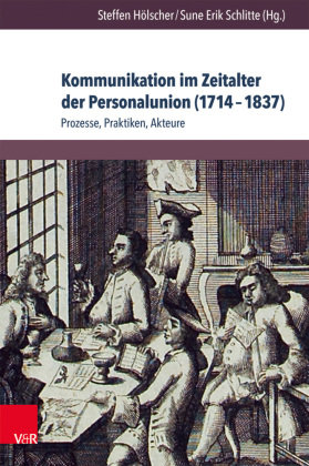 Kommunikation im Zeitalter der Personalunion (1714-1837) V&R Unipress Gmbh, V&R Unipress