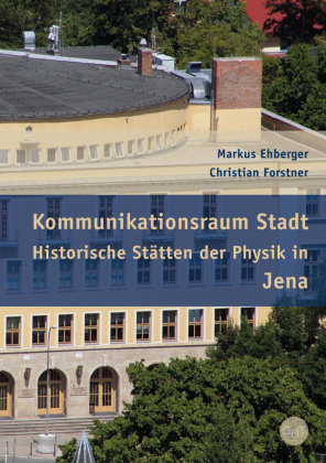 Kommunikationsraum Stadt - Historische Stätten der Physik in Jena GNT-Verlag
