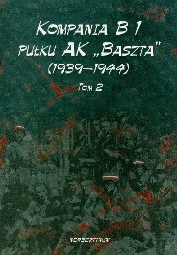 Kompania B1 Pułku AK Baszta 1939-44 Tom 2 Opracowanie zbiorowe