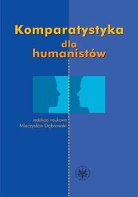 Komparatystyka dla humanistów. Podręcznik akademicki Opracowanie zbiorowe