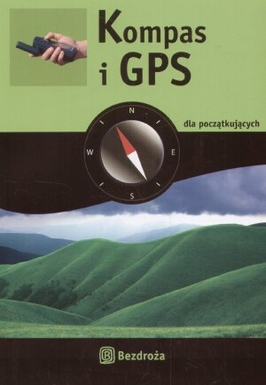 Kompas i GPS dla początkujących Opracowanie zbiorowe