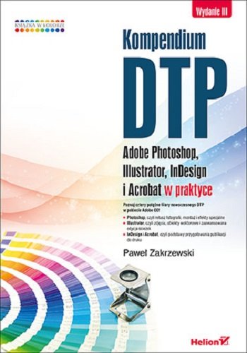 Kompendium DTP. Adobe Photoshop, Illustrator, InDesign i Acrobat w praktyce Zakrzewski Paweł