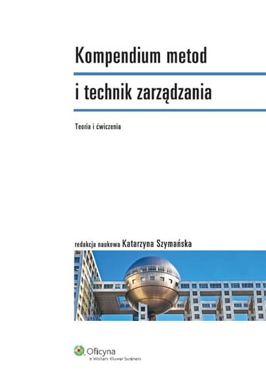 Kompendium metod i technik zarządzania. Teoria i ćwiczenia Opracowanie zbiorowe