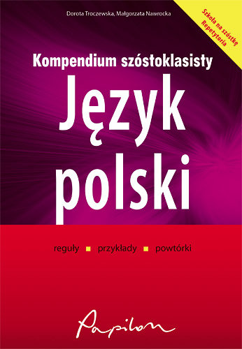 Kompendium szóstoklasisty. Język polski Nawrocka Małgorzata, Troczewska Dorota