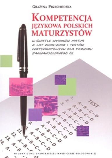 Kompetencja językowa polskich maturzystów w świetle wyników matur z lat 2005-2008 i testów certyfikowanych Przechodzka Grażyna