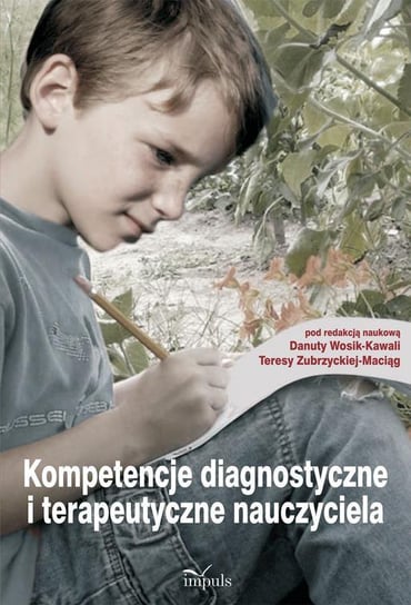 Kompetencje diagnostyczne i terapeutyczne nauczyciela Wosik-Kawala Danuta, Zubrzycka-Maciąg Teresa