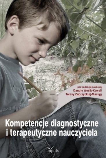 Kompetencje diagnostyczne i terapeutyczne nauczyciela Wosik-Kawala Danuta, Zubrzycka-Maciąg Teresa
