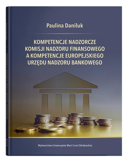 Kompetencje nadzorcze Komisji Nadzoru Finansowego a kompetencje Europejskiego Urzędu Nadzoru Bankowego Daniluk Paulina