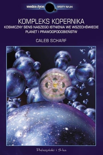 Kompleks Kopernika. Kosmiczny sens naszego istnienia we Wszechświecie planet i prawdopodobieństw Scharf Caleb