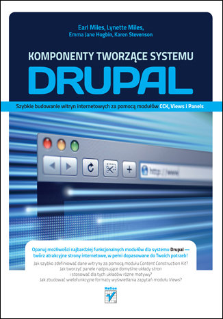 Komponenty tworzące systemu Drupal. Szybkie budowanie witryn internetowych za pomocą modułów CCK, Views i Panels Miles Earl, Miles Lynette, Hogbin Emma Jane, Stevenson Karen