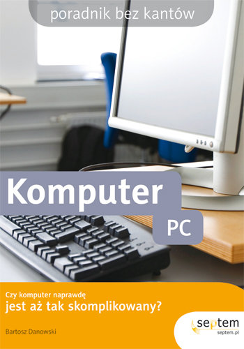 Komputer PC. Poradnik bez kantów Danowski Bartosz