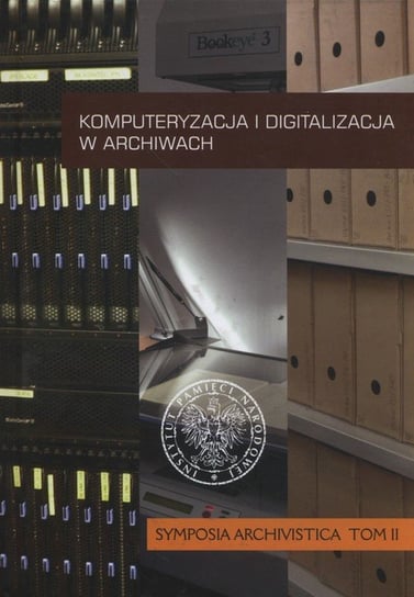 Komputeryzacja i digitalizacja w archiwach. Symposia Archivistica. Tom 2 Opracowanie zbiorowe