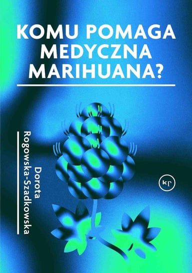 Komu pomaga medyczna marihuana ? Rogowska-Szadkowska Dorota