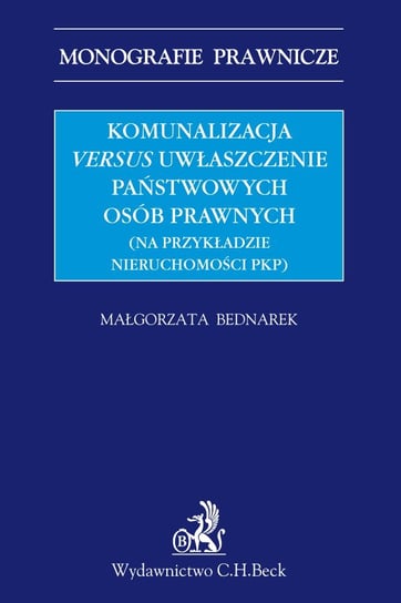 Komunalizacja versus uwłaszczenie państwowych osób prawnych (na przykładzie nieruchomości PKP) Bednarek Małgorzata