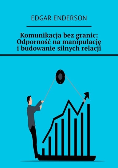 Komunikacja bez granic: Odporność na manipulację i budowanie silnych relacji Enderson Edgar