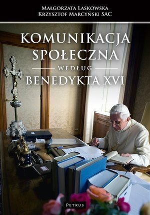 Komunikacja społeczna według Benedykta XVI Marcyński Krzysztof, Laskowska Małgorzata
