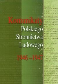 Komunikaty Polskiego Stronnictwa Ludowego 1946-1947 Opracowanie zbiorowe
