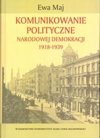 Komunikowanie polityczne Narodowej Demokracji 1918-1939 Maj Ewa