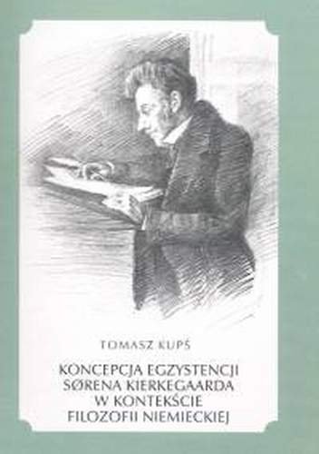 Koncepcja Egzystencji Sorena Kierkegaarda w Kontekście Filozofii Niemieckiej Kupś Tomasz