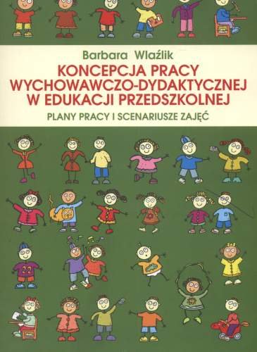Koncepcja pracy wychowaczo-dydaktycznej w edukacji przedszkolnej Wlaźlik Barbara