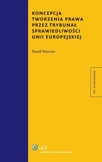 Koncepcja tworzenia prawa przez Trybunał Sprawiedliwości Unii Europejskiej Marcisz Paweł