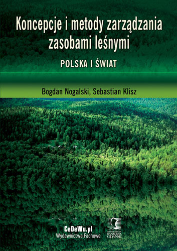 Koncepcje i metody zarządzania zasobami leśnymi. Polska i Świat Nogalski Bogdan, Klisz Sebastian