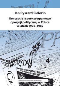 Koncepcje i spory programowe opozycji politycznej w Polsce w latach 1976-1982 Pawełczyńska Anna