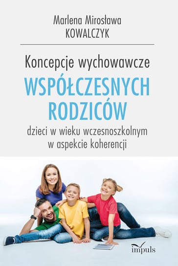 Koncepcje wychowawcze współczesnych rodziców dzieci w wieku wczesnoszkolnym w aspekcie koherencji Kowalczyk Marlena Mirosława