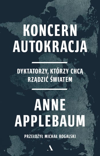 Koncern Autokracja. Dyktatorzy, którzy chcą rządzić światem Applebaum Anne