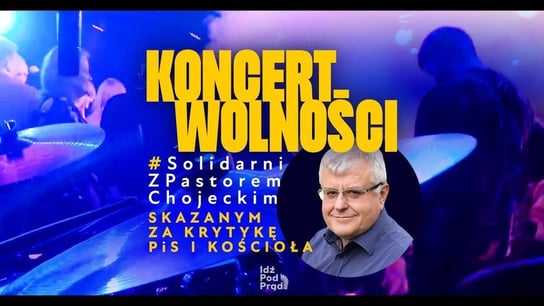 Koncert WOLNOŚCI! #SolidarniZPastoremChojeckim skazanym za krytykę PiS i Kościoła - Idź Pod Prąd Nowości - podcast Opracowanie zbiorowe