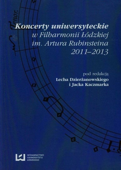 Koncerty uniwersyteckie w Filharmonii Łódzkiej im. Artura Rubinsteina 2011-2013 Opracowanie zbiorowe