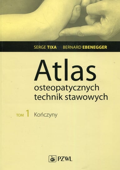 Kończyny. Atlas osteopatycznych technik stawowych. Tom 1 Tixa Serge, Ebenegger Bernard