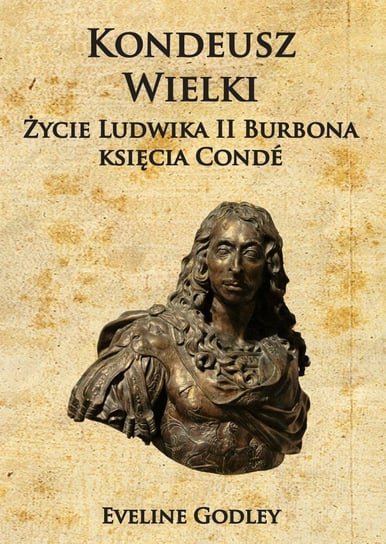 Kondeusz Wielki Życie Ludwika II Burbona księcia Condé Godley Eveline