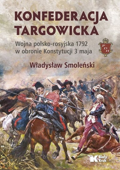 Konfederacja targowicka. Wojna polsko - rosyjska 1792 w obronie Konstytucji 3 maja Smoleński Władysław