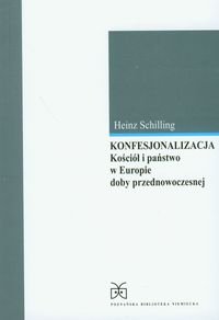 Konfesjonalizacja. Kościół i państwo w Europie doby przednowoczesnej Schilling Heinz