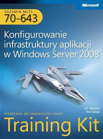 Konfigurowanie Infrastruktury Aplikacji w Windows Server 2008 Opracowanie zbiorowe