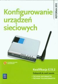 Konfigurowanie urządzeń sieciowych. Podręcznik do nauki zawodu Technik informatyk, Technik teleinformatyk Pytel Krzysztof, Osetek Sylwia