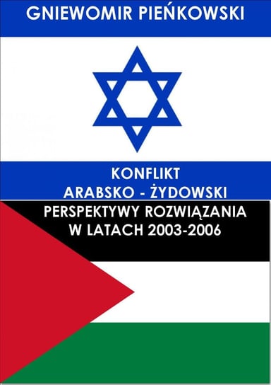 Konflikt arabsko - żydowski. Perspektywy rozwiązania w latach 2003-2006 Pieńkowski Gniewomir