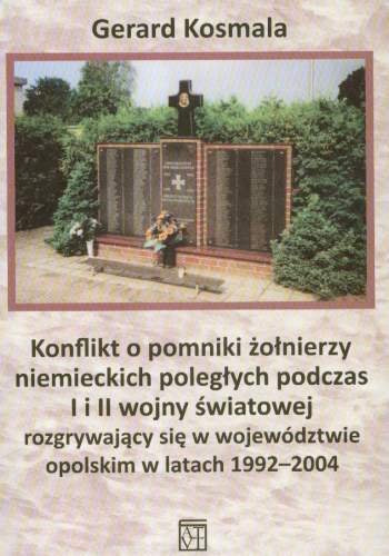 Konflikt o Pomniki Żołnierzy Niemieckich Poległych Podczas I i II Wojny Światowej Rozgrywający się w Województwie Opolskim w Latach 1992-2004 Kosmala Gerard