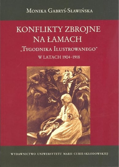 Konflikty zbrojne na łamach Tygodnika Ilustrowanego w latach 1904-1918 Gabryś-Sławińska Monika
