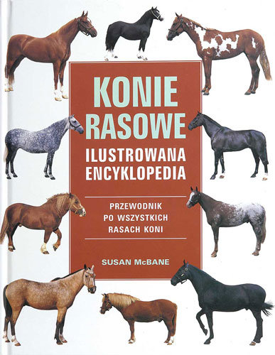 Konie rasowe. Ilustrowana encyklopedia Mcbane Susan