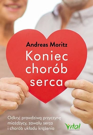 Koniec chorób serca! Odkryj prawdziwą przyczynę miażdżycy, zawału serca i chorób układu krążenia Moritz Andreas