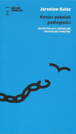 Koniec pokoleń podległości. Młodzi polacy, liberalizm i przyszłość państwa Kuisz Jarosław