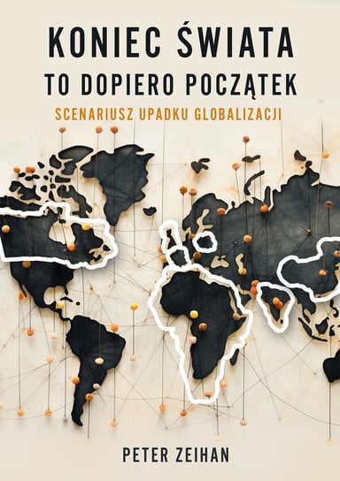 Koniec świata to dopiero początek. Scenariusz upadku globalizacji Peter Zeihan