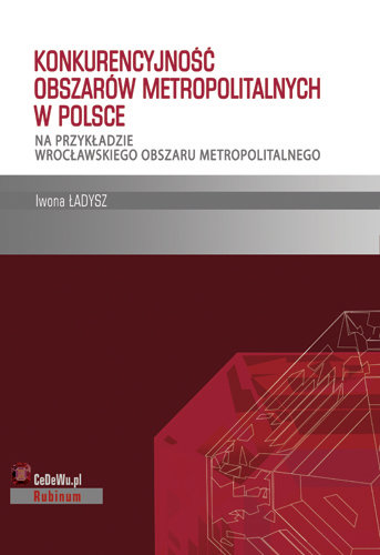 Konkurencyjność Obszarów Metropolitalnych w Polsce na Przykładzie Wrocławskiego Obszaru Metropolitalnego Ładysz Iwona