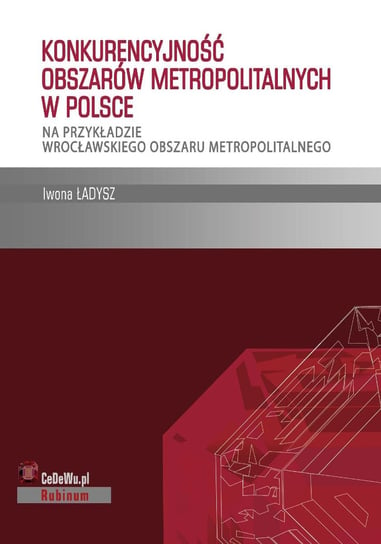 Konkurencyjność obszarów metropolitalnych w Polsce. Na przykładzie wrocławskiego obszaru metropolitalnego - ebook PDF Ładysz Iwona