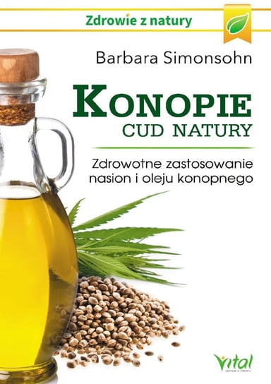 Konopie - cud natury. Zdrowotne zastosowanie nasion i oleju konopnego Simonsohn Barbara