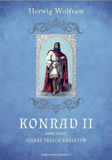 Konrad II 990-1039. Cesarz trzech królestw Wolfram Herwig
