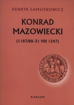 Konrad Mazowiecki (1187/88-31 VIII 1247) Samsonowicz Henryk