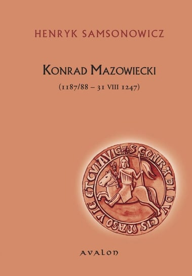 Konrad Mazowiecki (1187/88-31 VIII 1247) Samsonowicz Henryk
